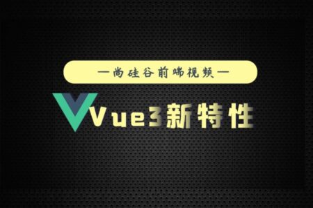 尚硅谷教程 Vue3新特性 – 程序员标配，人手一套!