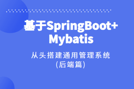 基于SpringBoot+Mybatis从头搭建通用管理系统(后端篇)+视频课程+源码课件